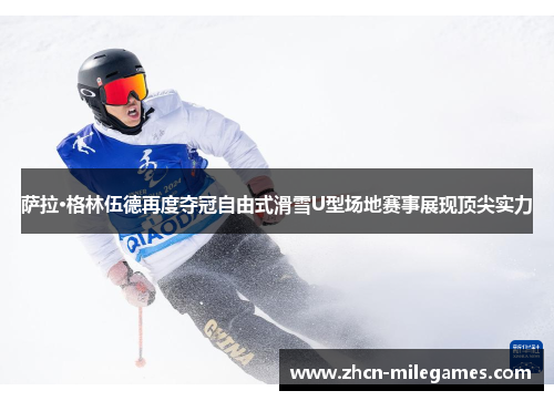 萨拉·格林伍德再度夺冠自由式滑雪U型场地赛事展现顶尖实力