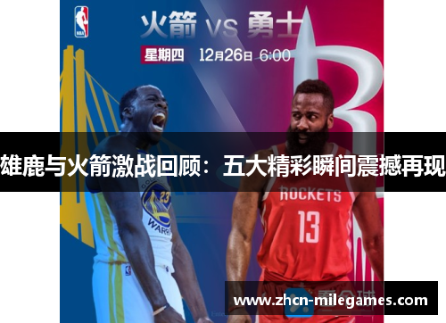 雄鹿与火箭激战回顾：五大精彩瞬间震撼再现