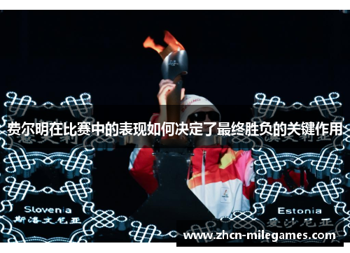 费尔明在比赛中的表现如何决定了最终胜负的关键作用 费尔明在比赛中的表现如何决定了最终胜负的关键作用