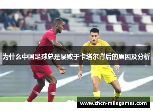 为什么中国足球总是屡败于卡塔尔背后的原因及分析 为什么中国足球总是屡败于卡塔尔背后的原因及分析