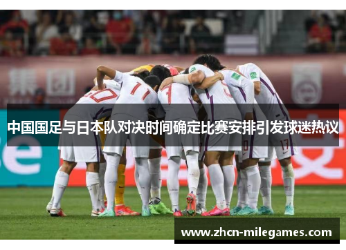 中国国足与日本队对决时间确定比赛安排引发球迷热议 中国国足与日本队对决时间确定比赛安排引发球迷热议