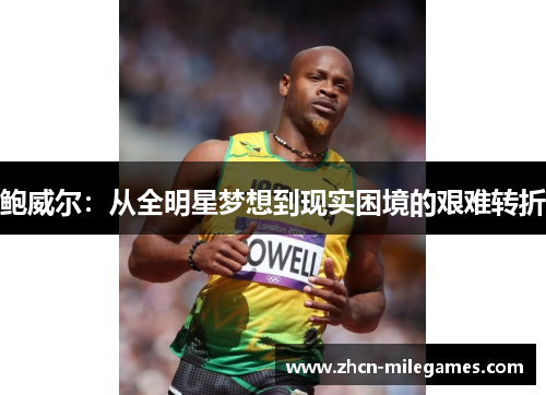鲍威尔:从全明星梦想到现实困境的艰难转折 鲍威尔:从全明星梦想到现实困境的艰难转折