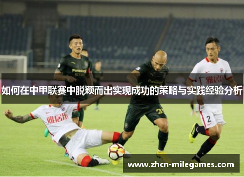如何在中甲联赛中脱颖而出实现成功的策略与实践经验分析